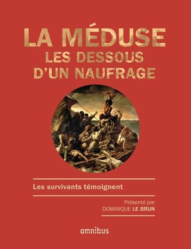 Dominique Le Brun - La Méduse : les dessous d'un naufrage - Les survivants témoignent.