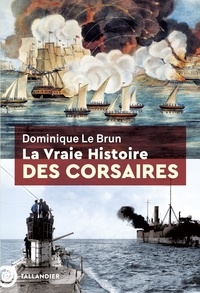 Dominique Le Brun - La vraie histoire des corsaires.