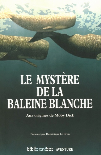 Le Mystère de la baleine blanche. Aux origines de Moby Dick