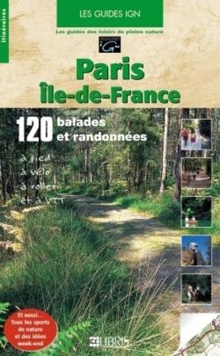Dominique Le Brun et André Jullien - Paris Ile-De-France. 120 Ballades Et Randonnees Apied, A Velo, A Roller Et A Vtt.