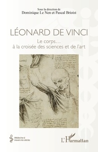 Dominique Le Nen et Pascal Brioist - Léonard de Vinci - Le corps... à la croisée des sciences et de l'art.