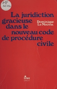 Dominique Le Ninivin - La juridiction gracieuse dans le nouveau code de procédure civile.