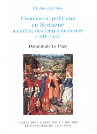 Dominique Le Page - Finances et politique en Bretagne au début des temps modernes, 1491-1547 - Etude d'un processus d'intégration au royaume de France.