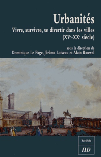 Dominique Le Page et Jérôme Loiseau - Urbanités - Vivre, survivre, se distraire dans les villes (XVe-XXe siècle) Etudes en l'honneur de Christine Lamarre.