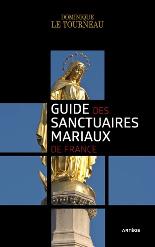 Dominique Le Tourneau - Guide des sanctuaires mariaux de France.