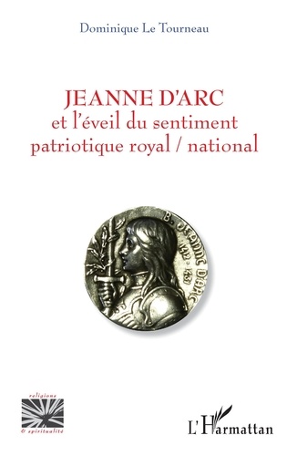 Dominique Le Tourneau - Jeanne d'Arc et l'éveil du sentiment patriotique royal / national.