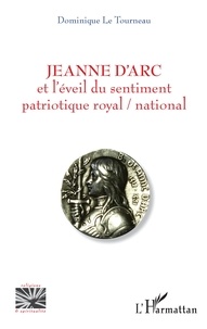 Dominique Le Tourneau - Jeanne d'Arc et l'éveil du sentiment patriotique royal / national.