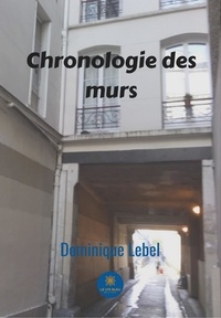 Dominique Lebel - Chronologie des murs.