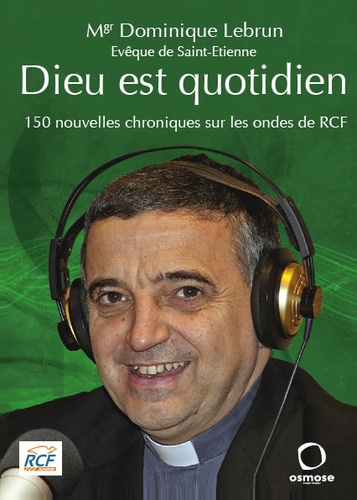 Dominique Lebrun - Dieu est quotidien - 150 nouvelles chroniques sur les ondes de RCF.