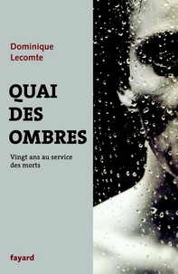 Dominique Lecomte - Quai des ombres - Vingt ans au service des morts.
