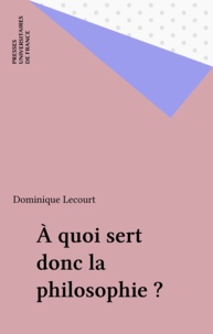 Dominique Lecourt - A quoi sert donc la philosophie ? - Des sciences de la nature aux sciences politiques.