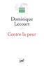 Dominique Lecourt - Contre la peur - De la science à l'éthique, une aventure infinie.