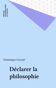 Dominique Lecourt - Déclarer la philosophie.