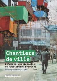 Dominique Lefrançois - Chantiers de ville - Echanges, participation et hybridation urbaines.