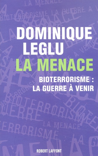 Dominique Leglu - La Menace. Bioterrorisme : La Guerre A Venir.
