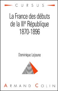 Dominique Lejeune - La France des débuts de la IIIe république 1870-1896.