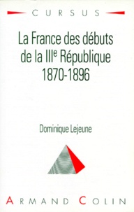 Dominique Lejeune - La France des débuts de la IIIe République - 1870-1896.