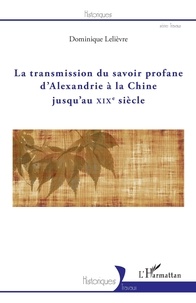 Dominique Lelièvre - La transmission du savoir profane d'Alexandrie à la Chine jusqu'au XIXe siècle.