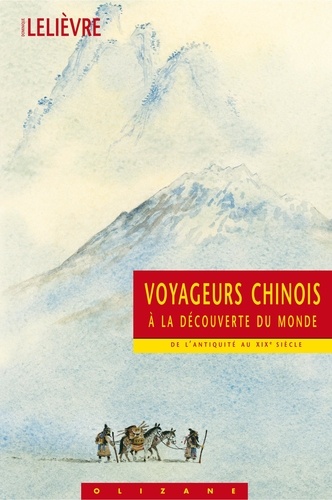Dominique Lelièvre - Voyageurs chinois à la découverte du monde - De l'Antiquité au XIXe siècle.
