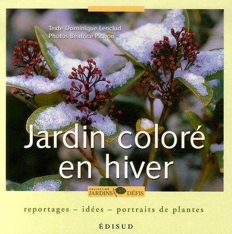 Dominique Lenclud et Béatrice Pichon - Jardin coloré en hiver - Reportages, idées, portraits de plantes.