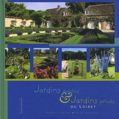 Dominique Lenclud et Hervé Guillaume - Jardins publics & Jardins privés du Loiret.