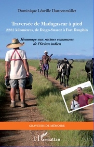 Dominique Leoville Dannenmuller - Traversée de Madagascar à pied - 2282 kilomètres, de Diego-Suarez à Fort Dauphin - Hommage aux racines communes de l'Océan Indien.