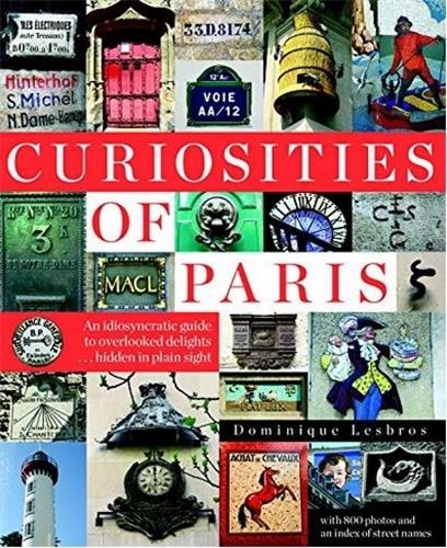 Dominique Lesbros - Curiosities of Paris - An Idiosyncratic Guide to Overlooked Delights... Hidden in Plain Sight.