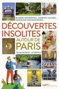 Dominique Lesbros - Découvertes insolites autour de Paris - Musées méconnus, jardins cachés, châteaux enchanteurs....