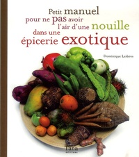Dominique Lesbros et Raphaële Vidaling - Petit manuel pour ne pas avoir l'air d'une nouille dans une épicerie exotique.