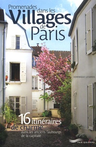 Dominique Lesbros - Promenades dans les Villages de Paris - 16 Itinéraires de charme dans les anciens faubourgs de la capitale.