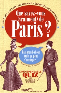 Dominique Lesbros - Que savez-vous (vraiment) de Paris ? - Pas grand chose mais ça peut s'arranger... L'indispensable quiz des Parisiens curieux.