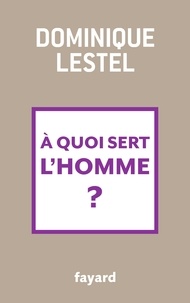 Dominique Lestel - A quoi sert l'homme ?.