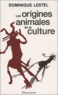 Dominique Lestel - Les Origines Animales De La Culture.