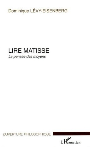 Dominique Levy-Eisenberg - Lire Matisse : la pensée des moyens.