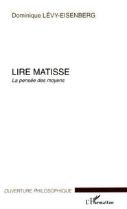 Dominique Levy-Eisenberg - Lire Matisse : la pensée des moyens.