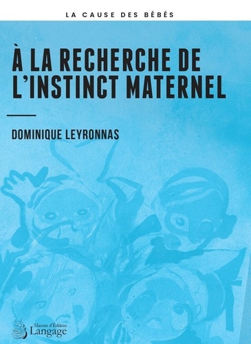 Dominique Leyronnas - À la recherche de  l’instinct maternel.
