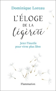 Dominique Loreau - Eloge de la légèreté - Jeter l'inutile pour vivre plus libre.