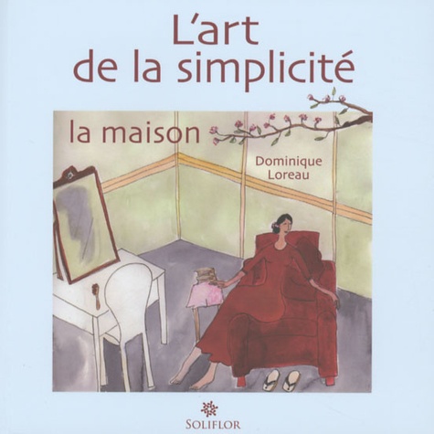 Dominique Loreau - L'art de la simplicité - Tome 1, La maison.