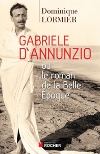 Dominique Lormier - Gabriele d'Annunzio ou le roman de la Belle Epoque.