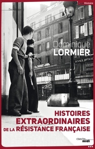 Téléchargez des ebooks pour téléphones mobiles gratuitement Histoires extraordinaires de la Résistance française 1940-1945 RTF par Dominique Lormier