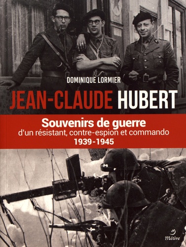 Dominique Lormier - Jean-Claude Hubert - Souvenirs de guerre d'un résistant, contre-espion et commando 1939-1945.