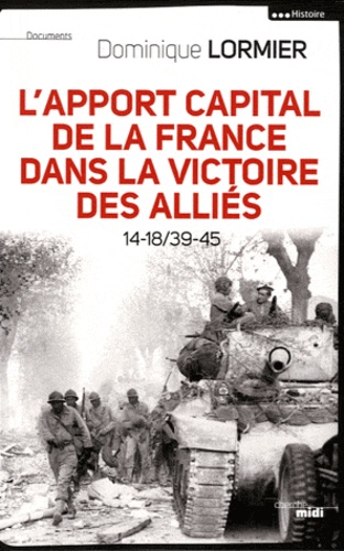 L'apport capital de la France dans la victoire des alliés. 14-18/40-45