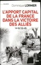 Dominique Lormier - L'apport capital de la France dans la victoire des alliés - 14-18/40-45.