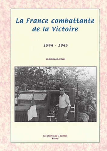 Dominique Lormier - La France combattante de la Victoire - 1944-1945.