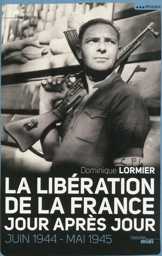 La Libération de la France jour après jour. Juin 1944-mai 1945