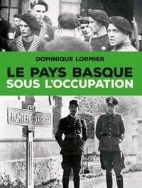 Dominique Lormier - Le Pays basque sous l'Occupation.