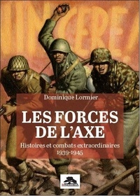 Dominique Lormier - Les forces de l'axe - Histoires et combats extraordinaires 1939-1945.