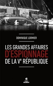 Dominique Lormier - Les grandes affaires d'espionnage de la Ve République.