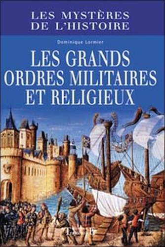 Dominique Lormier - Les grands ordres militaires et religieux.