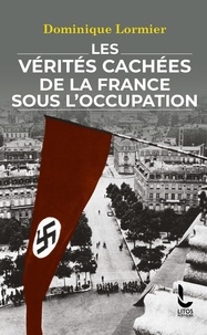 Dominique Lormier - Les vérités cachées de la France sous l'Occupation.